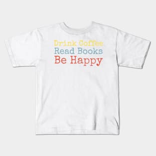 Drink Coffee Read Books Be Happy Kids T-Shirt